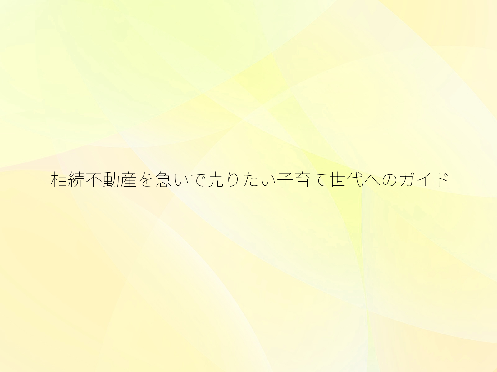 相続不動産を急いで売りたい子育て世代へのガイド