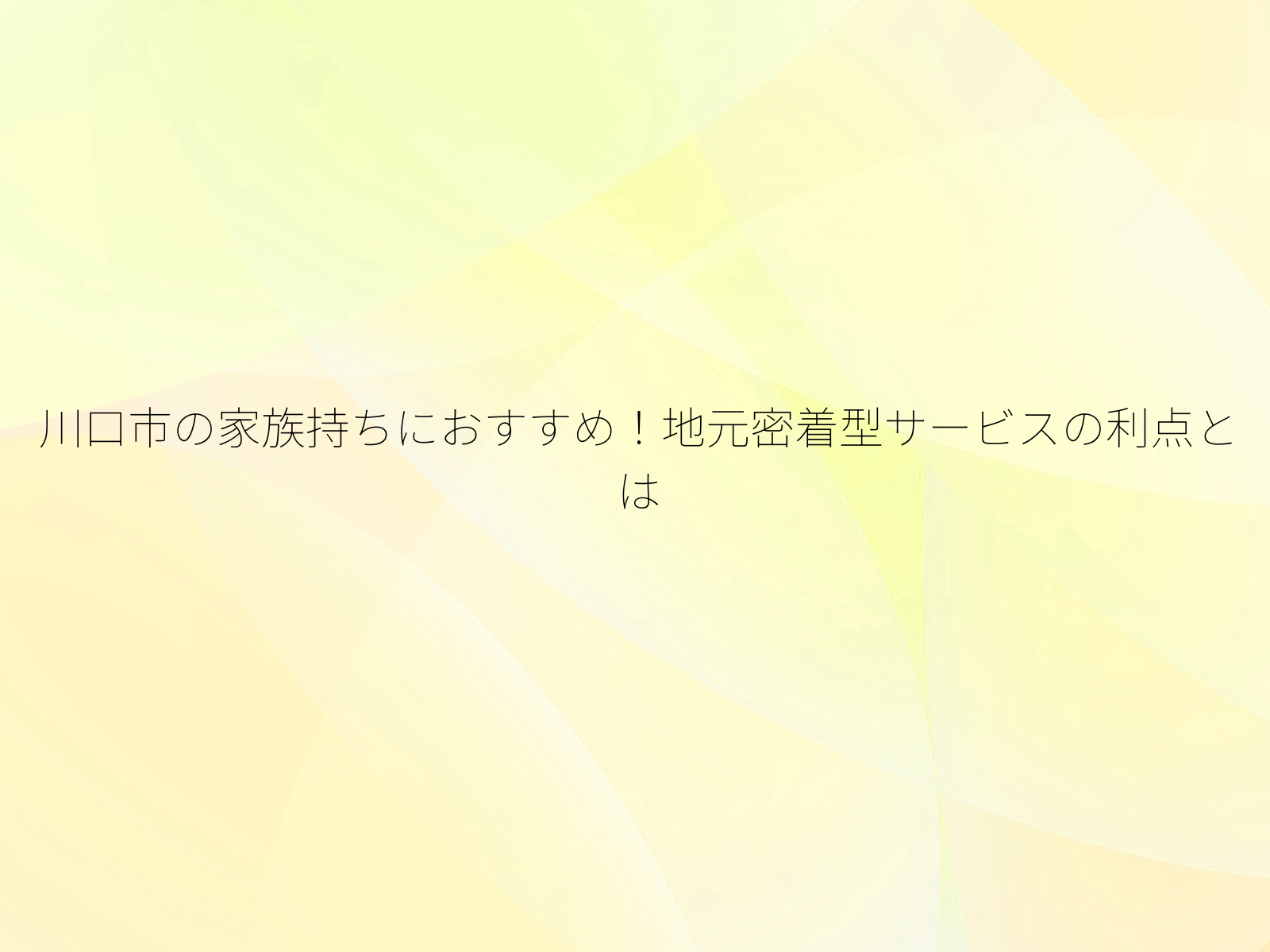 川口市の家族持ちにおすすめ!地元密着型サービスの利点とは