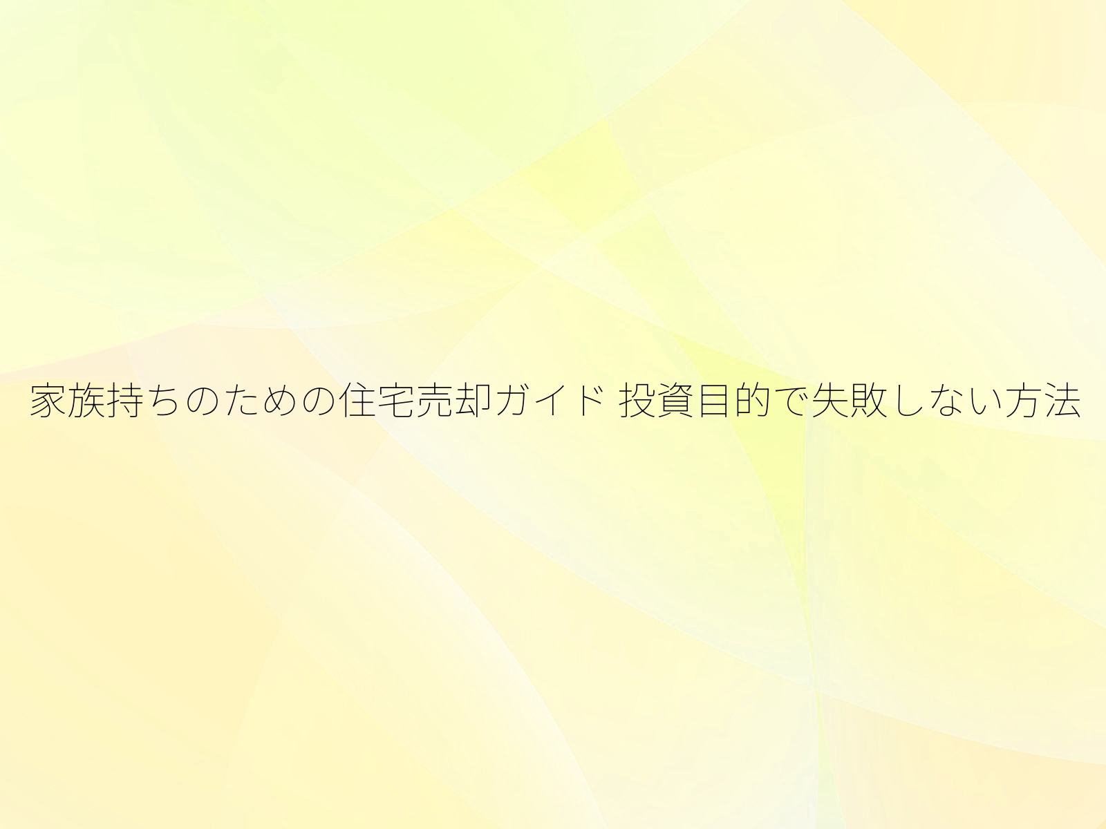 家族持ちのための住宅売却ガイド 投資目的で失敗しない方法