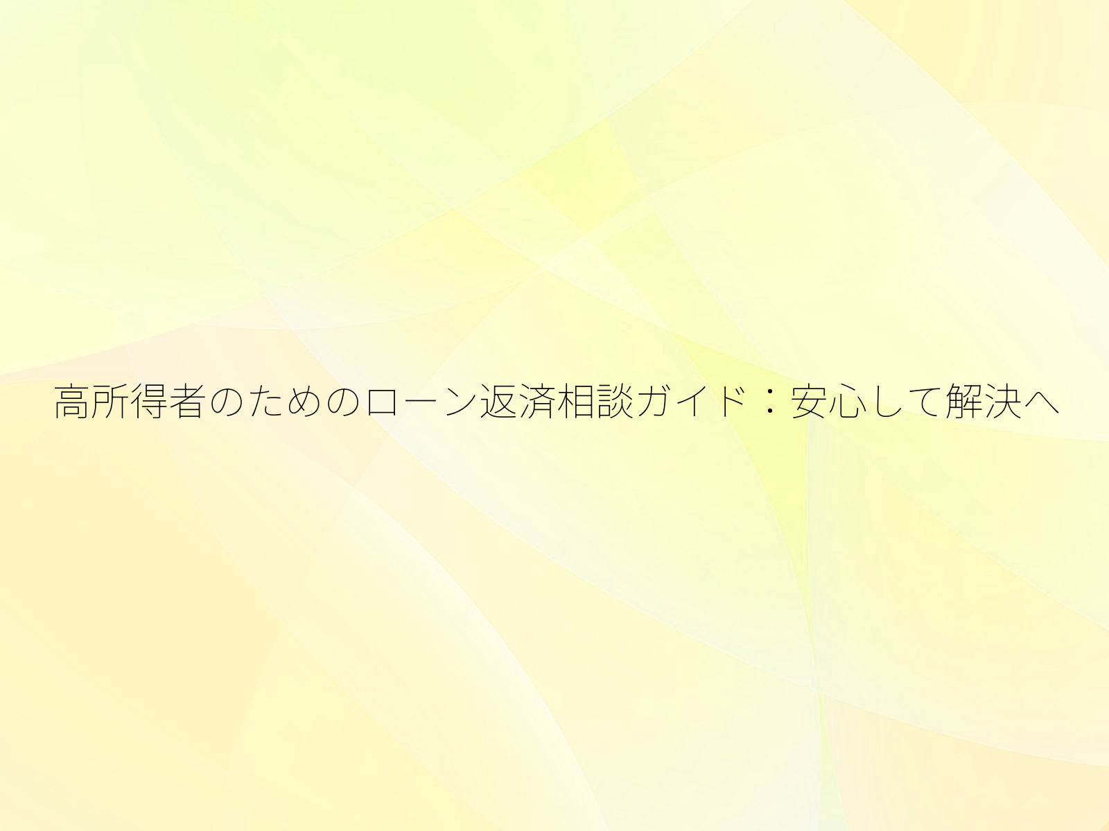 高所得者のためのローン返済相談ガイド:安心して解決へ