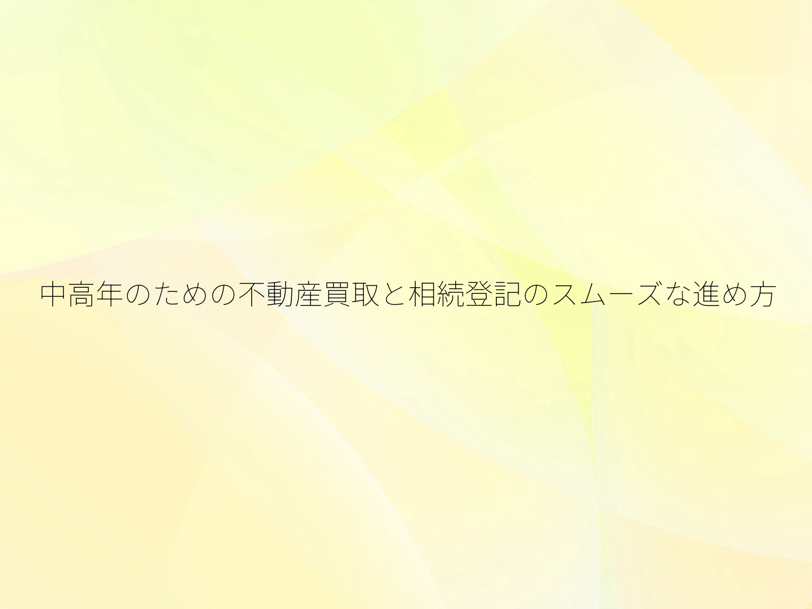 中高年のための不動産買取と相続登記のスムーズな進め方