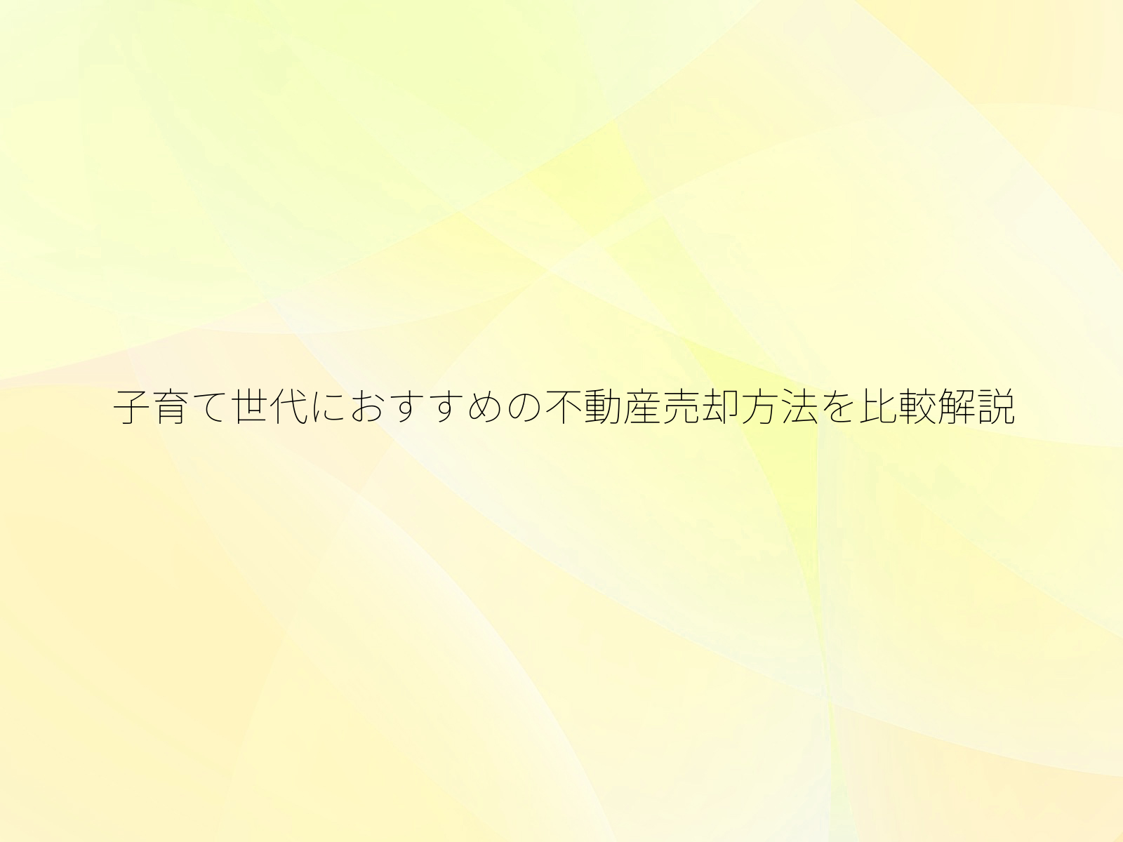 子育て世代におすすめの不動産売却方法を比較解説