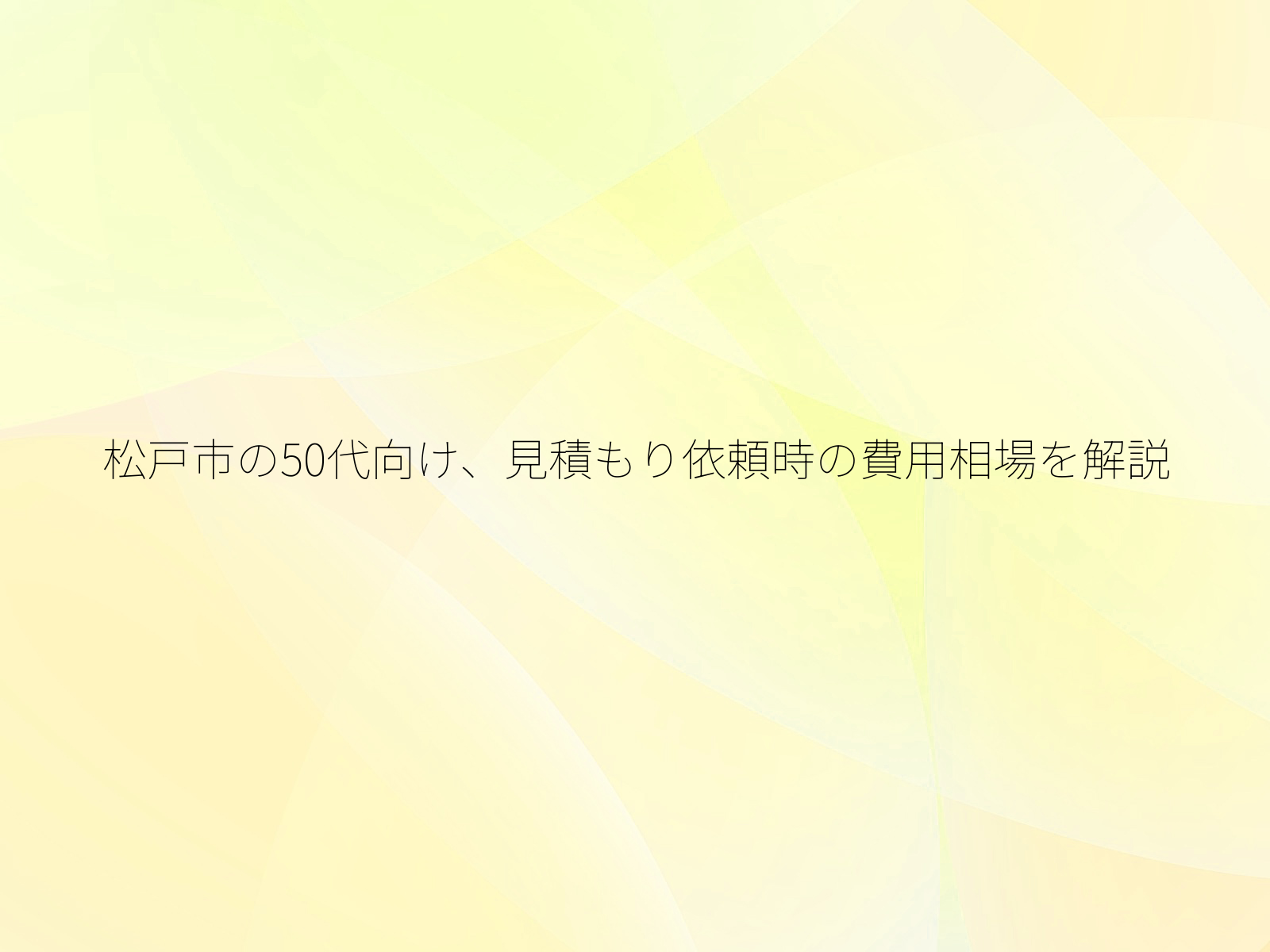 松戸市の50代向け、見積もり依頼時の費用相場を解説