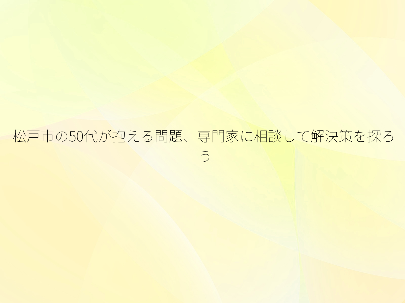 松戸市の50代が抱える問題、専門家に相談して解決策を探ろう