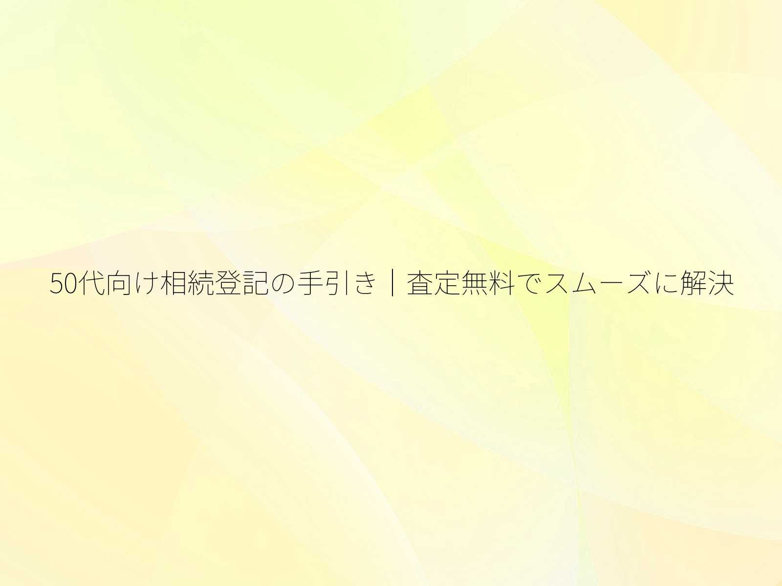 50代向け相続登記の手引き｜査定無料でスムーズに解決