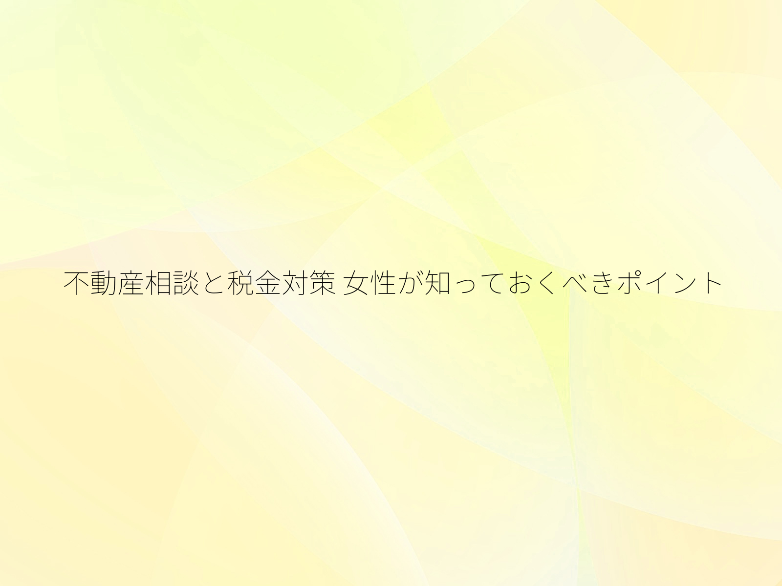 不動産相談と税金対策 女性が知っておくべきポイント
